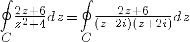 $\oint_C\frac{2z+6}{z^2+4}dz=\oint_C\frac{2z+6}{(z-2i)(z+2i)}dz$